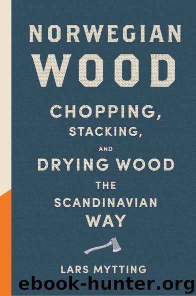 Norwegian Wood: Chopping, Stacking, and Drying Wood the Scandinavian Way by Lars Mytting