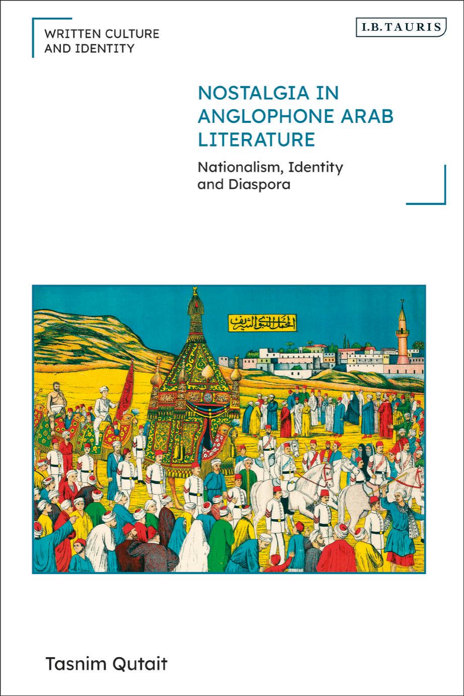 Nostalgia in Anglophone Arab Literature: Nationalism, Identity and Diaspora by Tasnim Qutait