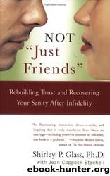 Not "Just Friends": Rebuilding Trust and Recovering Your Sanity After Infidelity by Shirley P. Glass;Jean Coppock Staeheli