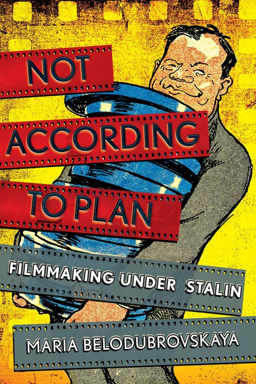Not According to Plan: Filmmaking Under Stalin by Maria Belodubrovskaya