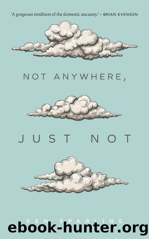 Not Anywhere, Just Not by Ken Sparling