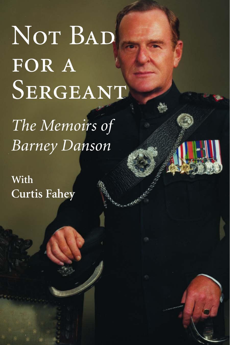 Not Bad for a Sergeant: The Memoirs of Barney Danson by Barney Danson Curtis Fahey