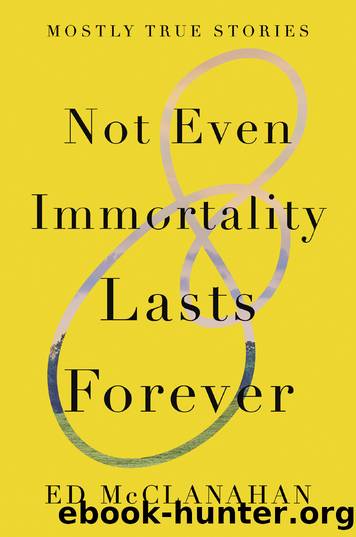 Not Even Immortality Lasts Forever by Ed McClanahan