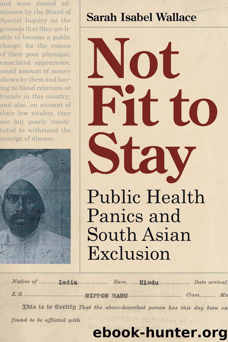 Not Fit To Stay : Public Health Panics and South Asian Exclusion by Sarah Isabel Wallace