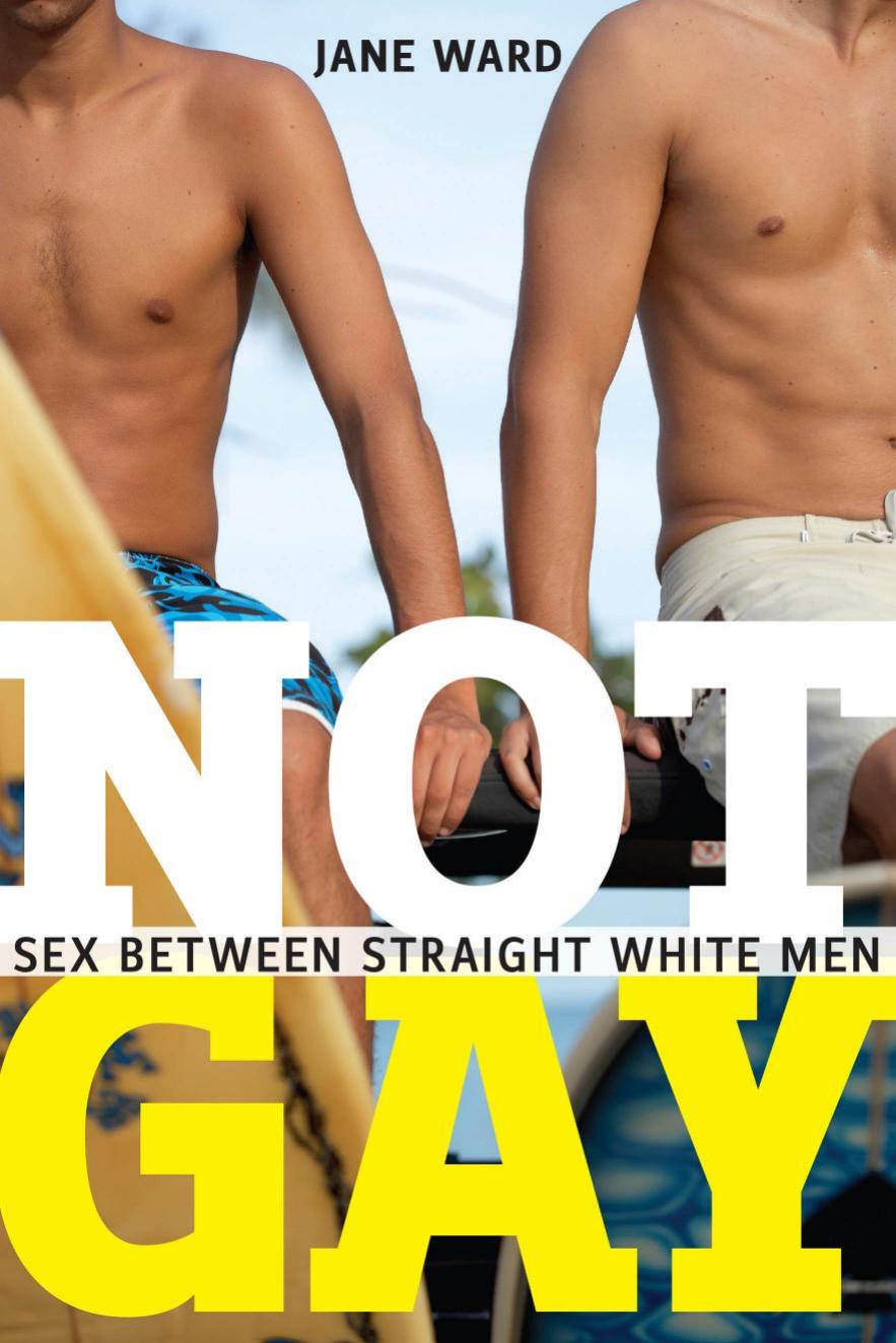 Not Gay: Sex between Straight White Men by Unknow