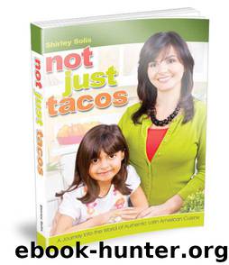 Not Just Tacos - A Journey Into the World of Authentic Latin American Cuisine by Solis Shirley