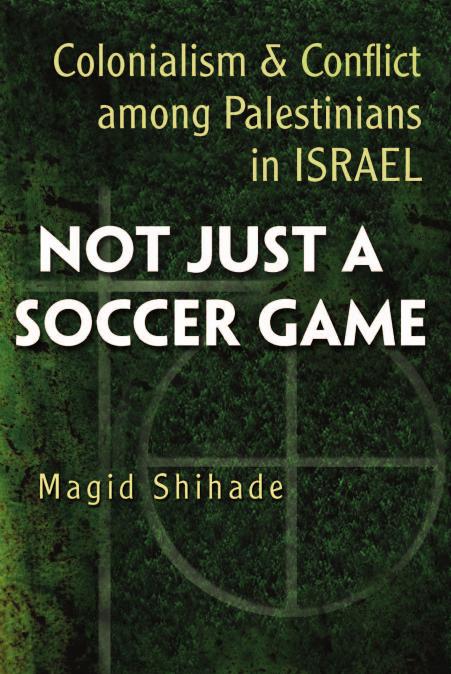 Not Just a Soccer Game: Colonialism and Conflict Among Palestinians in Israel by Unknow