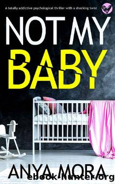 Not My Baby: A totally addictive psychological thriller with a shocking twist (Unputdownable Psychological Thrillers) by Anya Mora