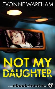 Not My Daughter: A completely addictive and totally gripping psychological thriller by Evonne Wareham