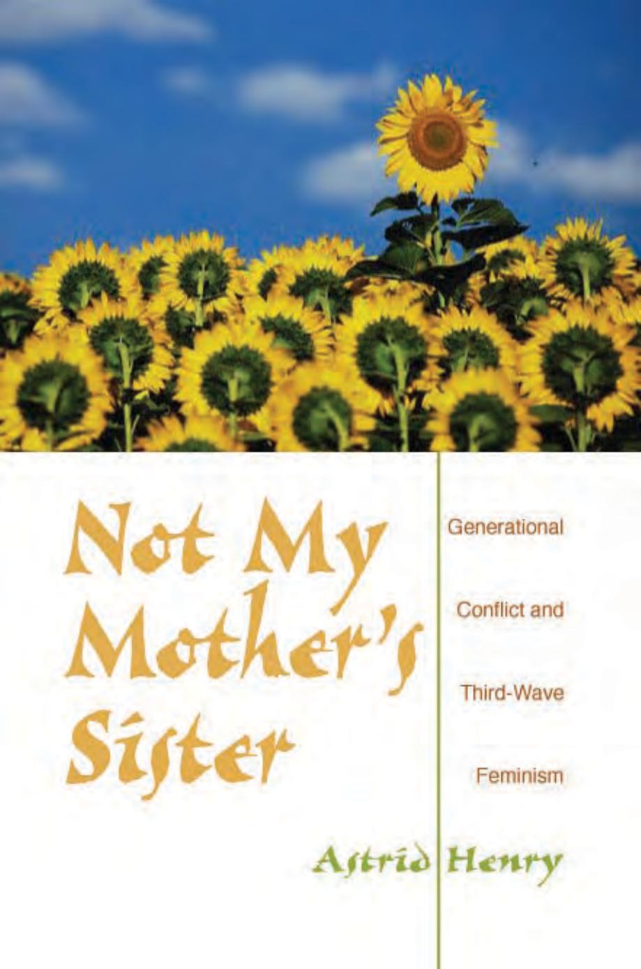 Not My Mother's Sister: Generational Conflict and Third-Wave Feminism by Astrid Henry