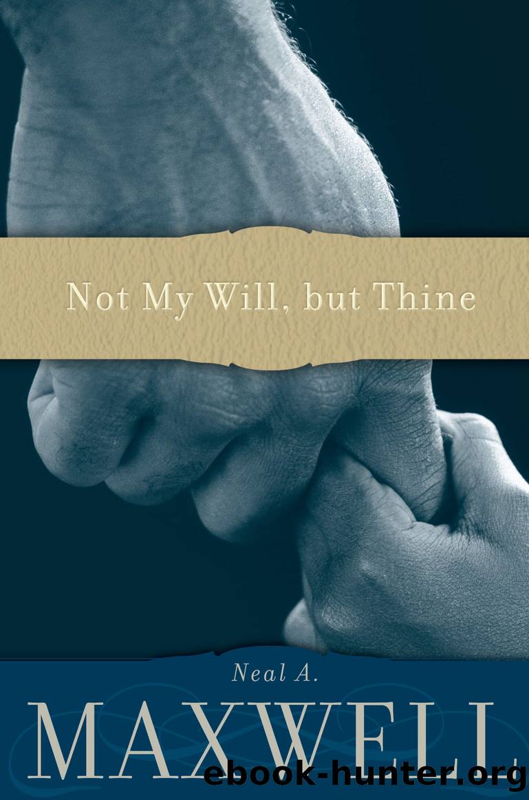 Not My Will, But Thine by Neal A. Maxwell
