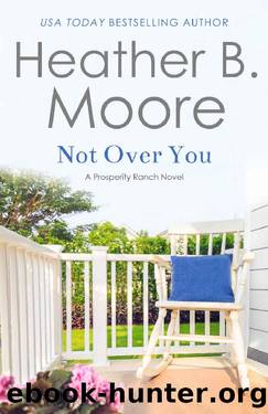 Not Over You (Prosperity Ranch Book 3) by Heather B. Moore