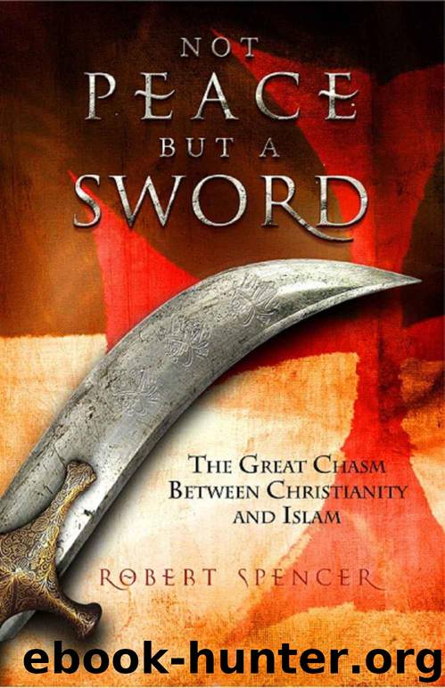 Not Peace but a Sword: The Great Chasm Between Christianity and Islam by Robert Spencer