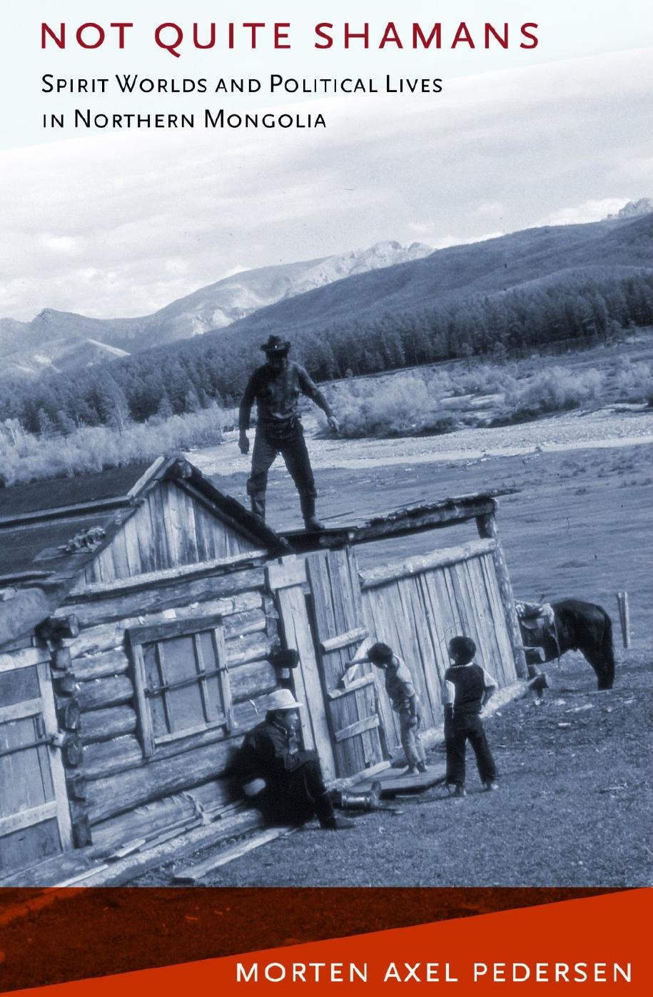 Not Quite Shamans: Spirit Worlds and Political Lives in Northern Mongolia by Morten Axel Pedersen