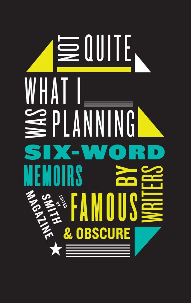 Not Quite What I Was Planning: Six-Word Memoirs by Writers Famous and Obscure by Rachel Fershleiser Larry Smith