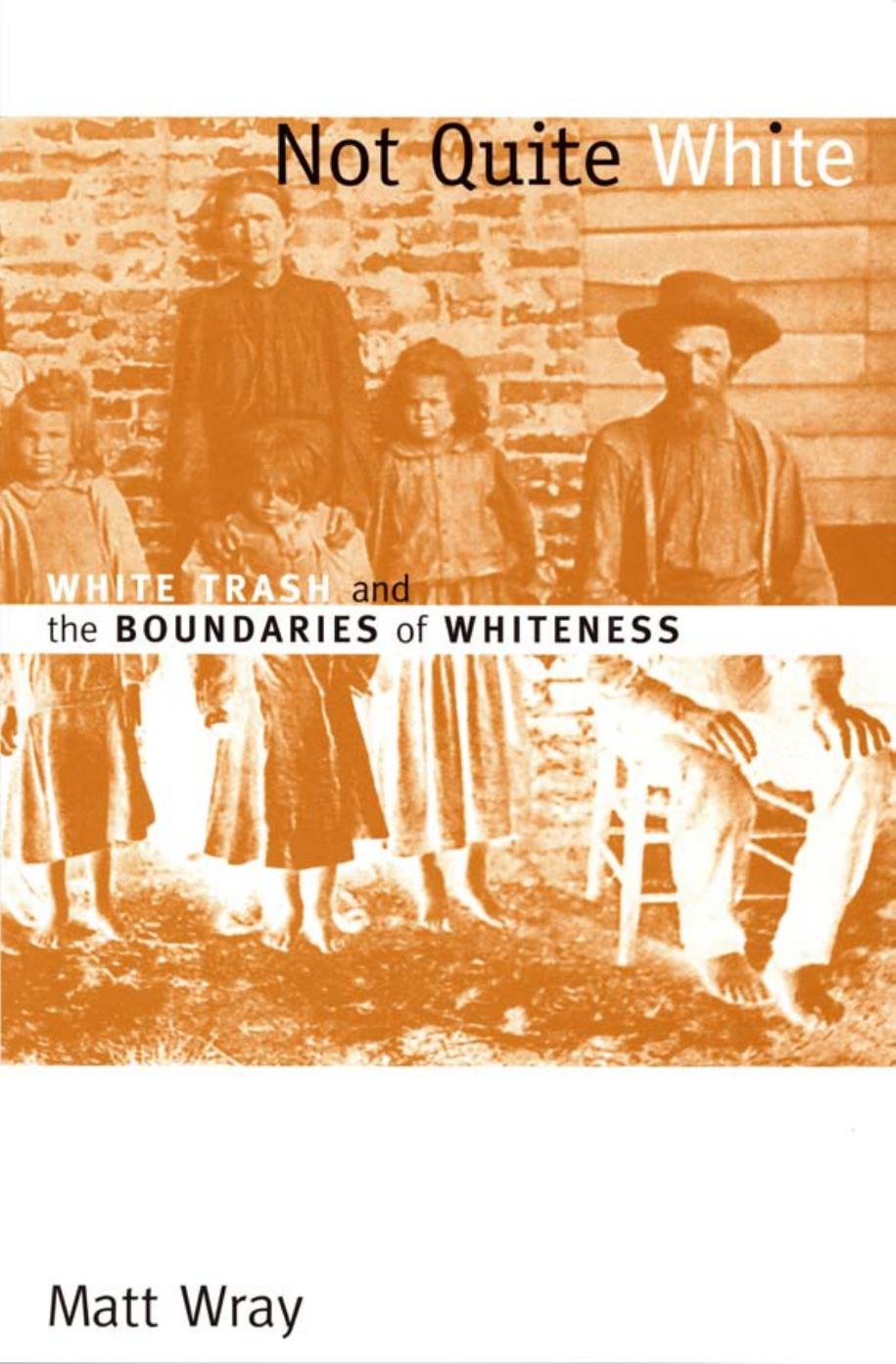 Not Quite White: White Trash and the Boundaries of Whiteness by Matt Wray