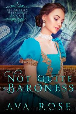 Not Quite a Baroness: A Sweet Victorian Gothic Historical Romance (The Boston Heiresses Book 2) by Ava Rose
