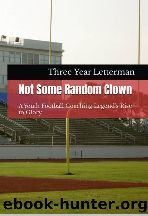 Not Some Random Clown: A Youth Football Coaching Legend's Rise to Glory by Letterman Three Year