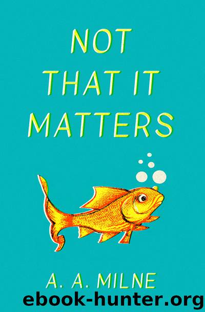 Not That It Matters by A. A. Milne