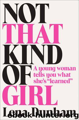 Not That Kind of Girl: A Young Woman Tells You What She's "Learned by Lena Dunham