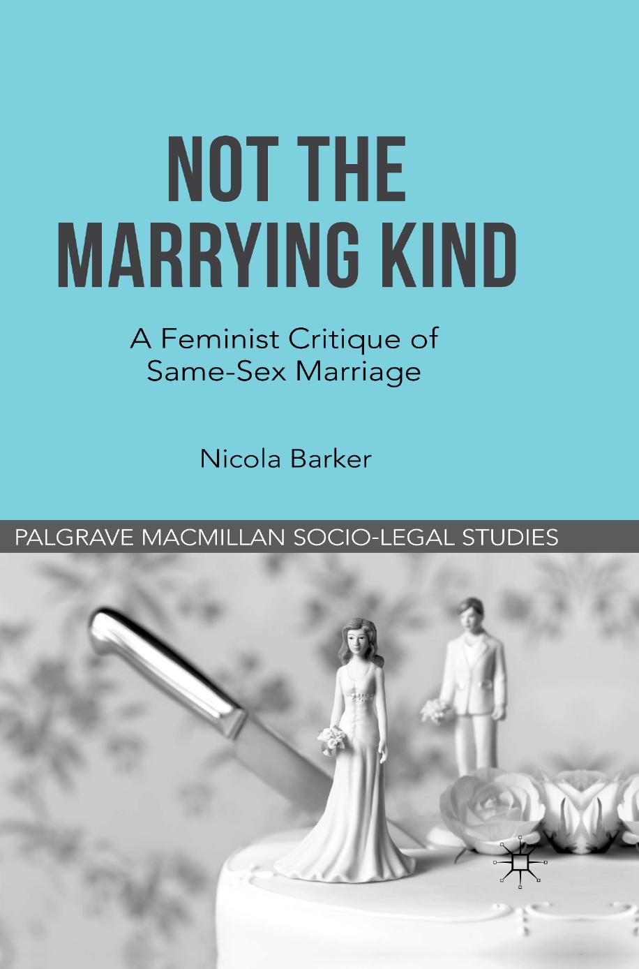 Not The Marrying Kind: A Feminist Critique of Same-Sex Marriage by Nicola Barker (auth.)