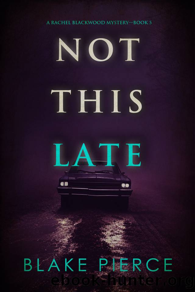 Not This Late (A Rachel Blackwood Suspense ThrillerâBook Five) by Blake Pierce