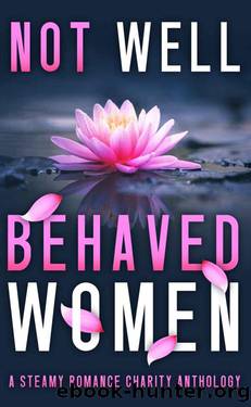 Not Well Behaved Women: A Steamy Romance Anthology by unknow