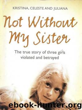 Not Without My Sister: The True Story of Three Girls Violated and Betrayed by Kristina & Celeste Jones