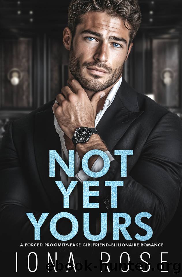 Not Yet Yours: A Forced Proximity, Fake Girlfriend, Billionaire Romance by Iona Rose