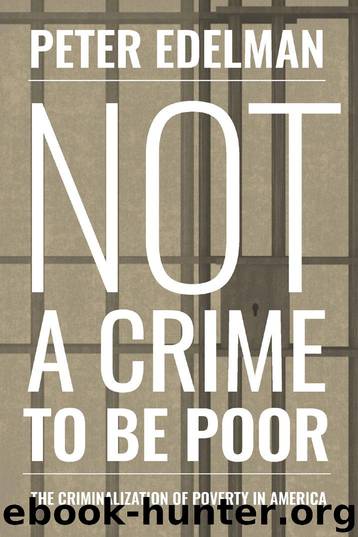 Not a Crime to Be Poor: The Criminalization of Poverty in America by Peter Edelman
