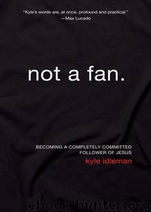 Not a Fan: Becoming a Completely Committed Follower of Jesus by Kyle Idleman