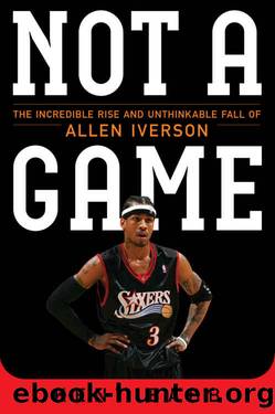 Not a Game: The Incredible Rise and Unthinkable Fall of Allen Iverson by Kent Babb