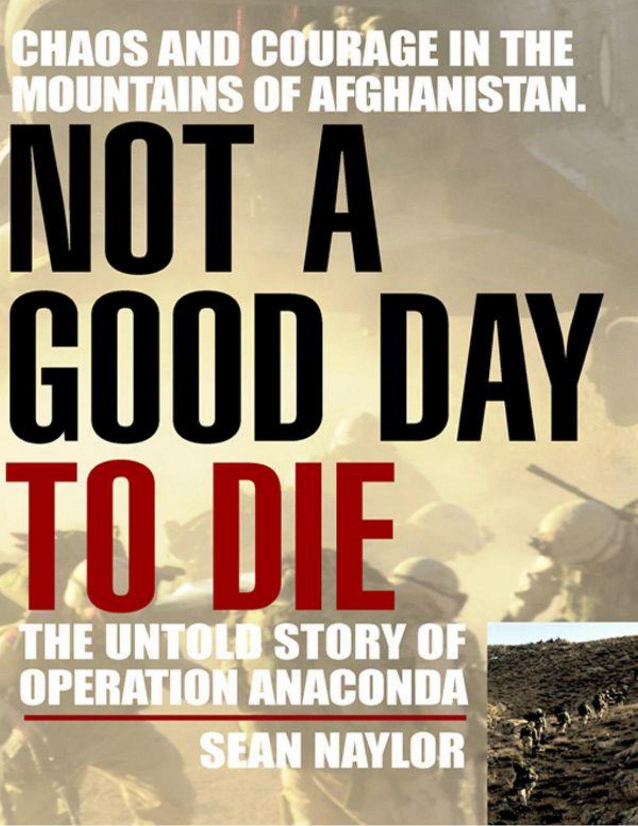Not a Good Day to Die: The Untold Story of Operation Anaconda by Sean Naylor