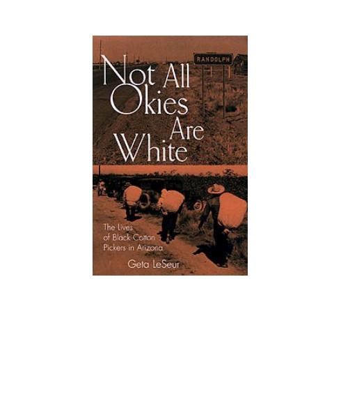 Not all Okies are white : the lives of Black cotton pickers in Arizona by LeSeur Geta J