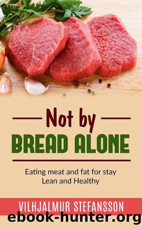 Not by bread alone--Eating meat and fat for stay Lean and Healthy by Vilhjalmur Stefansson