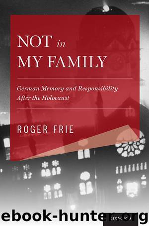 Not in My Family: German Memory and Responsibility After the Holocaust by Roger Frie