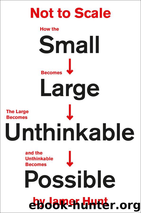 Not to Scale: How the Small Becomes Large, the Large Becomes Unthinkable, and the Unthinkable Becomes Possible by Jamer Hunt