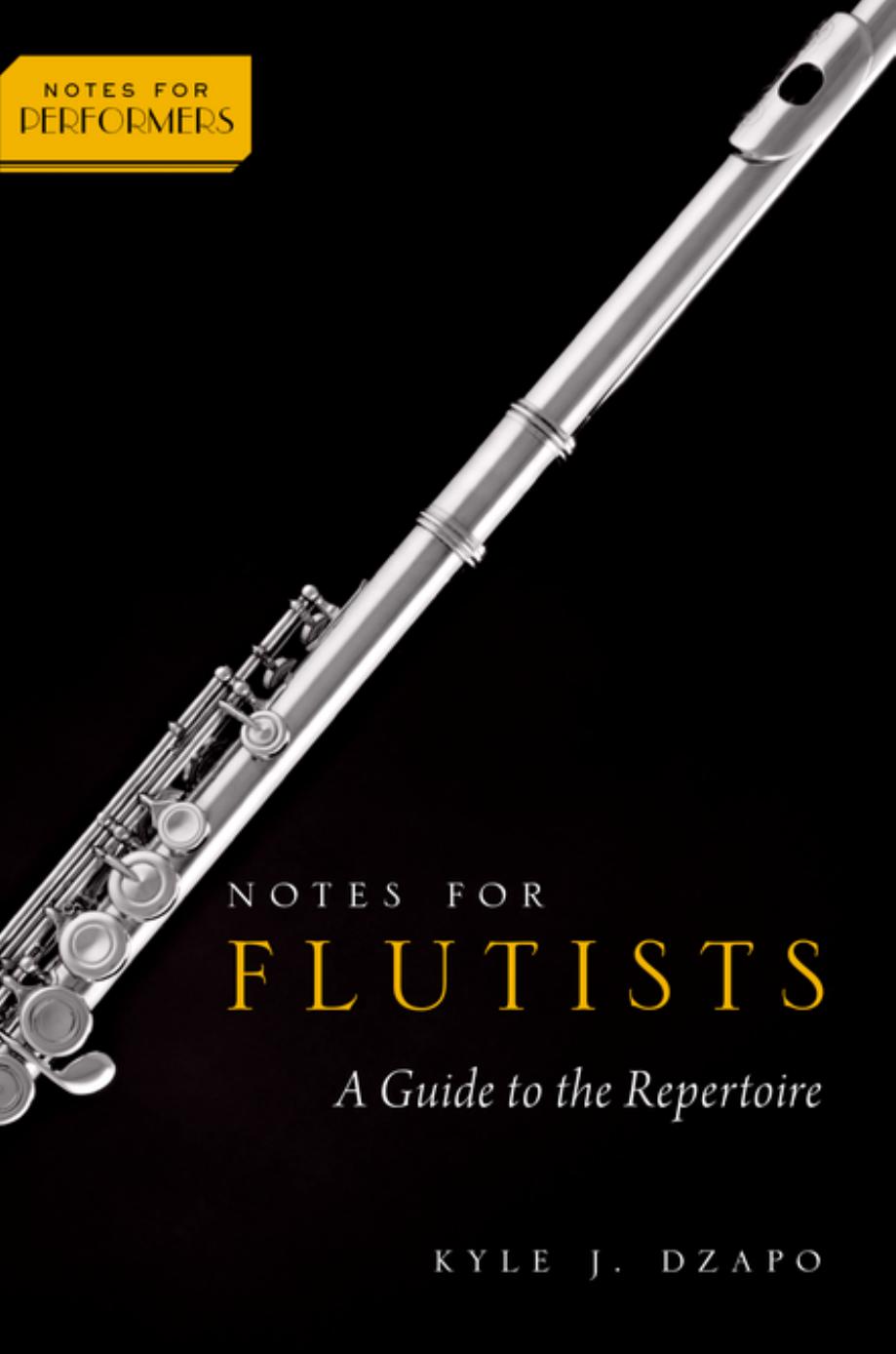 Notes for Flutists: A Guide to the Repertoire by Kyle J. Dzapo