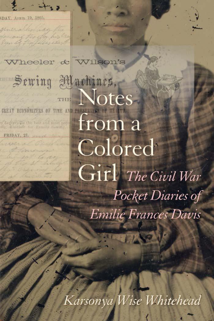 Notes from a Colored Girl: The Civil War Pocket Diaries of Emilie Frances Davis by Karsonya Wise Whitehead
