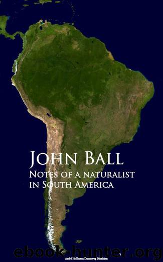 Notes of a naturalist in South America by John Ball