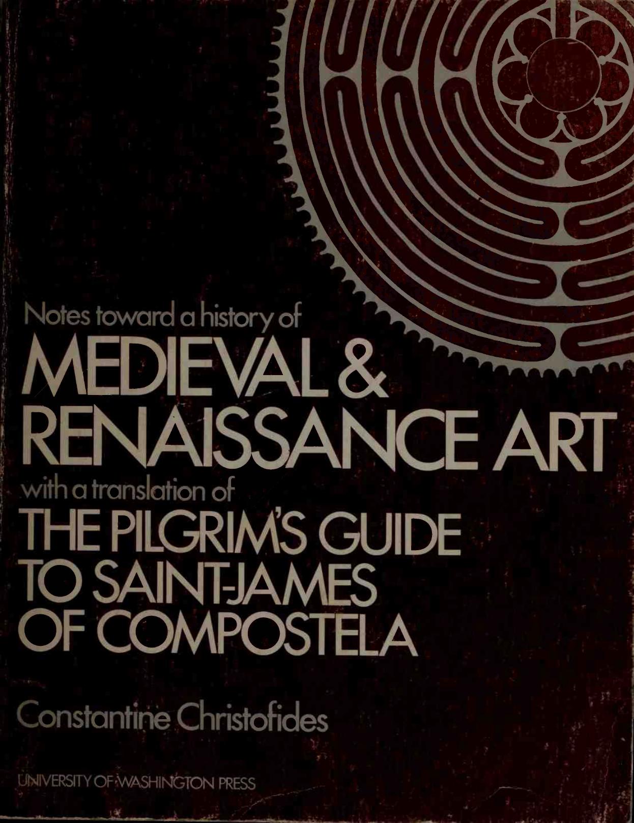 Notes toward a history of medieval and Renaissance art : with a translation of The pilgrimâs guide to Saint-James of Compostela by Christofides Constantine G
