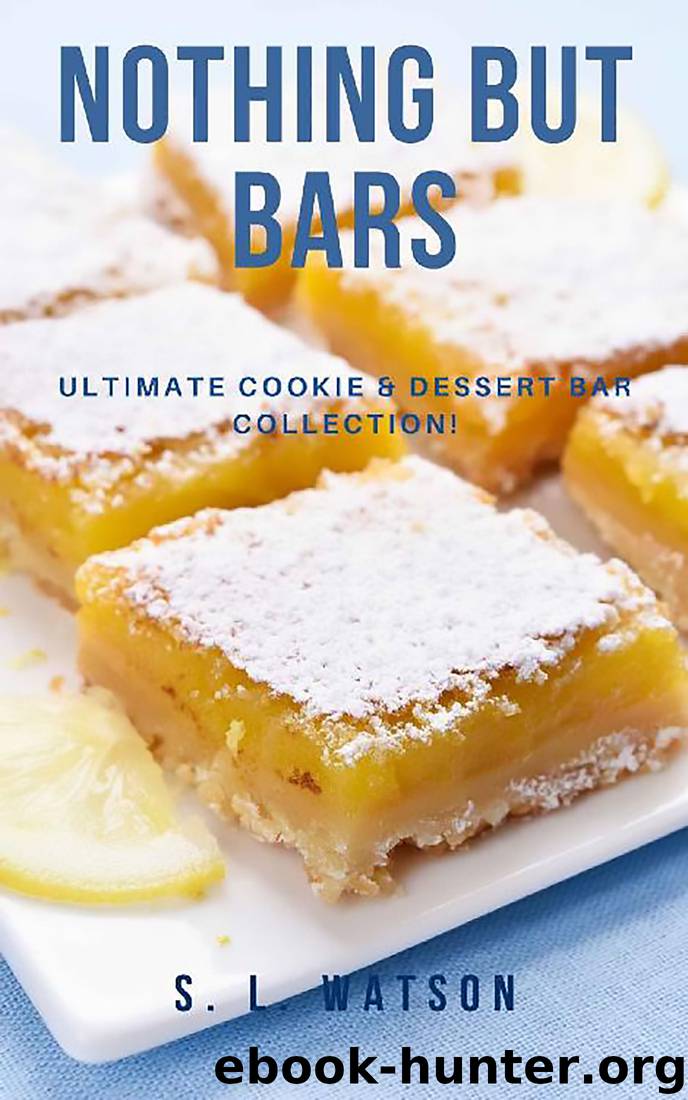Nothing But Bars: Ultimate Cookie & Dessert Bar Collection! (Southern Cooking Recipes Book 66) by S. L. Watson