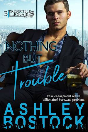 Nothing But Trouble: Irresistible Billionaires by Ashley Bostock