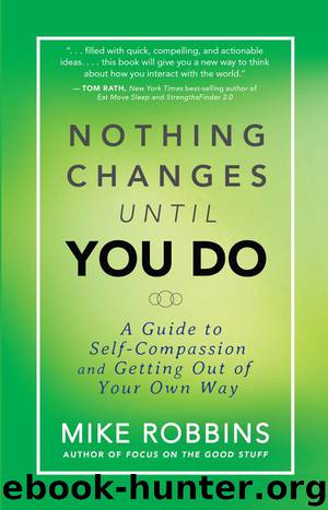 Nothing Changes Until You Do: A Guide to Self-Compassion and Getting Out of Your Own Way by Robbins Mike
