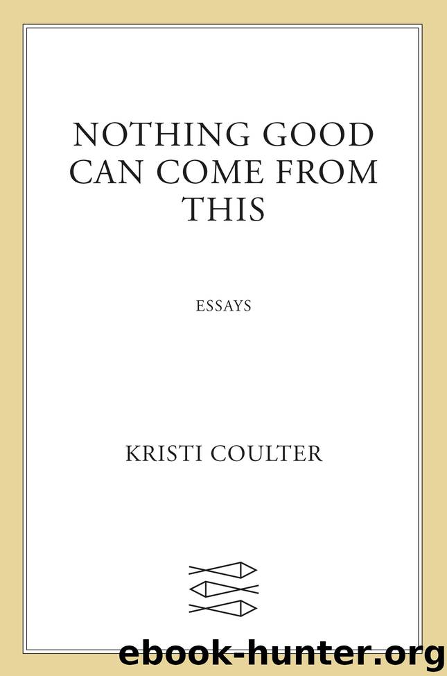 Nothing Good Can Come from This by Kristi Coulter