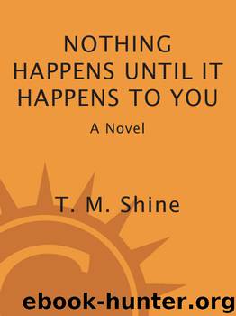 Nothing Happens Until It Happens to You by T M Shine