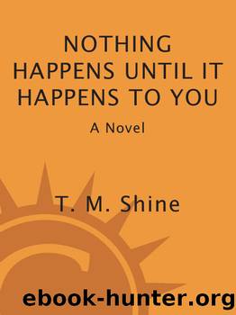 Nothing Happens Until It Happens to You by T. M. Shine