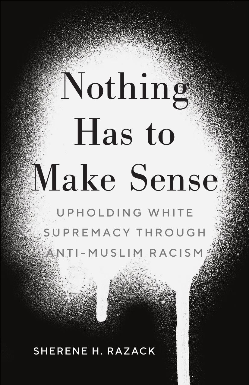 Nothing Has to Make Sense: Upholding White Supremacy through Anti-Muslim Racism by Sherene H. Razack