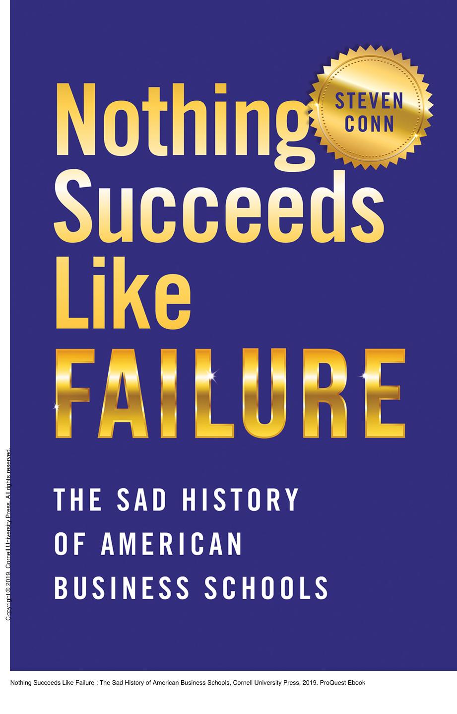 Nothing Succeeds Like Failure : The Sad History of American Business Schools by Steven Conn