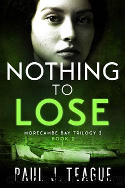 Nothing To Lose: Morecambe Bay Trilogy 3 (Book 2) (The Morecambe Bay Trilogies 8) by Paul J. Teague